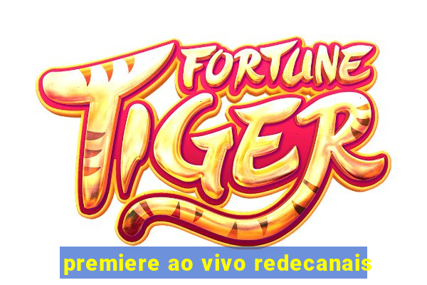 premiere ao vivo redecanais